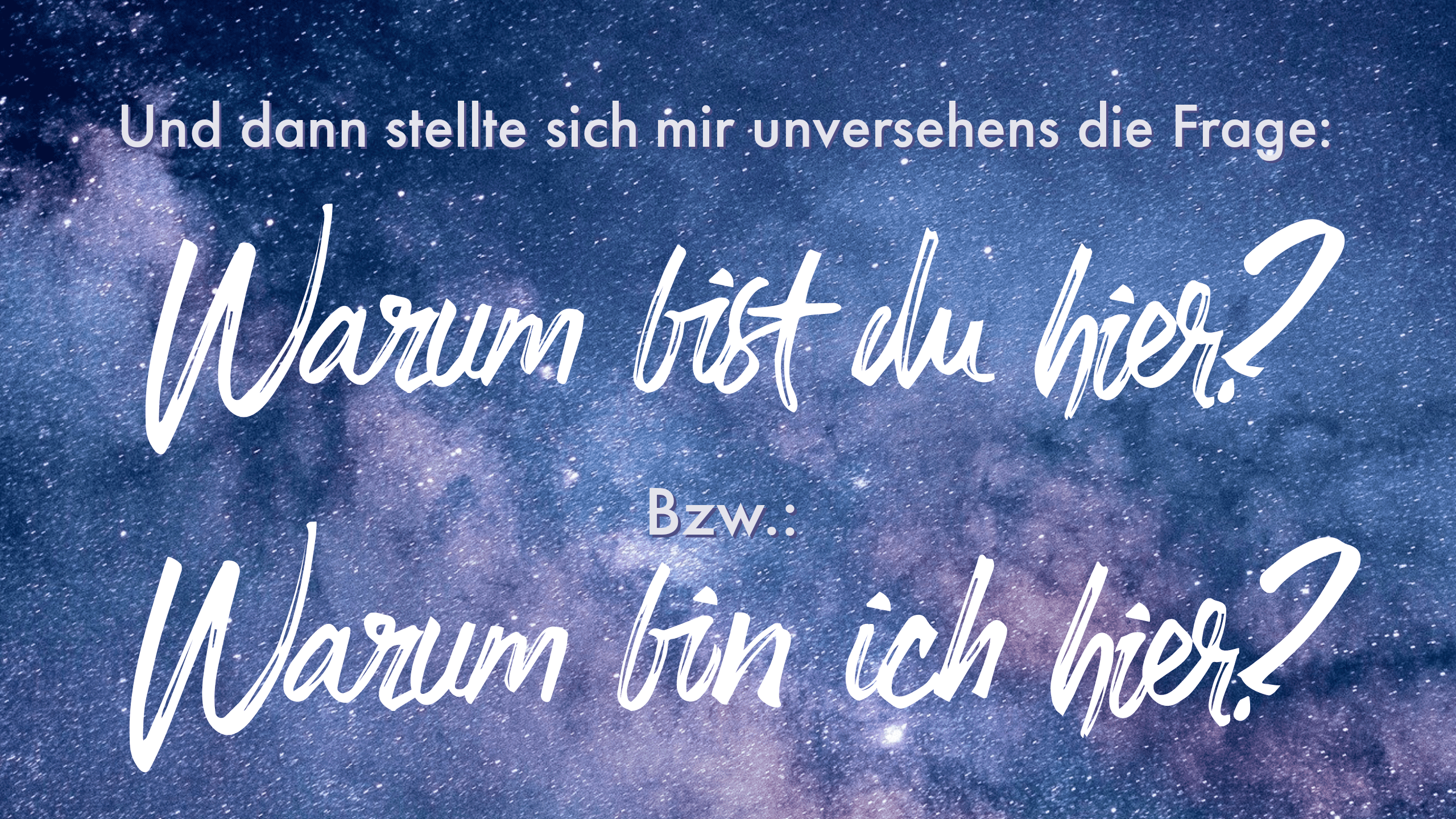 Warum bin ich / bist du hier? Warum bin ich / bist du hier?